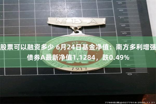 股票可以融资多少 6月24日基金净值：南方多利增强债券A最新净值1.1284，跌0.49%