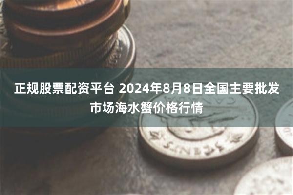 正规股票配资平台 2024年8月8日全国主要批发市场海水蟹价格行情