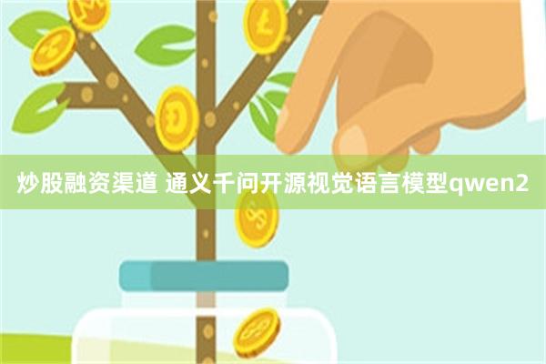 炒股融资渠道 通义千问开源视觉语言模型qwen2